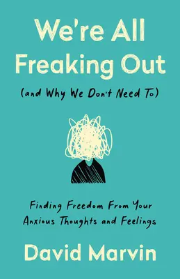 Todos nos estamos volviendo locos (y por qué no necesitamos hacerlo): Cómo liberarse de los pensamientos y sentimientos de ansiedad - We're All Freaking Out (and Why We Don't Need To): Finding Freedom from Your Anxious Thoughts and Feelings