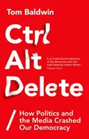 Ctrl Alt Delete: Cómo la política y los medios de comunicación destrozaron nuestra democracia - Ctrl Alt Delete: How Politics and the Media Crashed Our Democracy