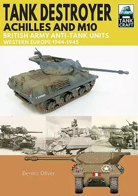 Tank Destroyer, Achilles y M10: Unidades antitanque del Ejército Británico, Europa Occidental, 1944-1945 - Tank Destroyer, Achilles and M10: British Army Anti-Tank Units, Western Europe, 1944-1945