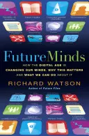 Mentes del futuro - Cómo la era digital está cambiando nuestras mentes, por qué es importante y qué podemos hacer al respecto - Future Minds - How the Digital Age Is Changing Our Minds, Why This Matters, and What We Can Do About It