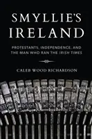 La Irlanda de Smyllie: Protestantes, independencia y el hombre que dirigía el Irish Times - Smyllie's Ireland: Protestants, Independence, and the Man Who Ran the Irish Times