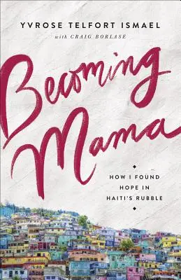 Convertirse en mamá: cómo encontré esperanza entre los escombros de Haití - Becoming Mama: How I Found Hope in Haiti's Rubble
