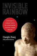 El arco iris invisible: Introducción de un físico a la ciencia de la medicina china clásica - Invisible Rainbow: A Physicist's Introduction to the Science Behind Classical Chinese Medicine