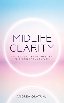 Claridad en la mediana edad: Utiliza las lecciones de tu pasado para iluminar tu futuro. - Midlife Clarity: Use the lessons of your past to sparkle your future.