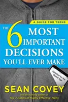 Las 6 decisiones más importantes que jamás tomarás: Guía para adolescentes: Actualizado para la era digital - The 6 Most Important Decisions You'll Ever Make: A Guide for Teens: Updated for the Digital Age