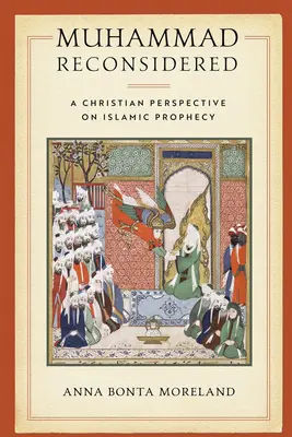 Mahoma reconsiderado: Una perspectiva cristiana sobre la profecía islámica - Muhammad Reconsidered: A Christian Perspective on Islamic Prophecy