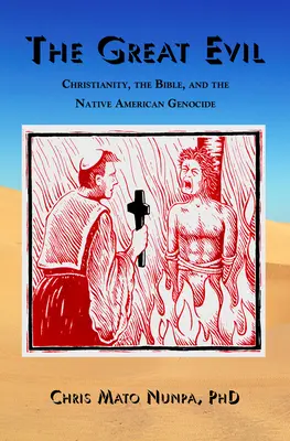 El gran mal: el cristianismo, la Biblia y el genocidio de los nativos americanos - The Great Evil: Christianity, the Bible, and the Native American Genocide