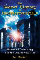 La historia secreta de los extraterrestres: Tecnología avanzada y la nueva raza que viene - The Secret History of Extraterrestrials: Advanced Technology and the Coming New Race