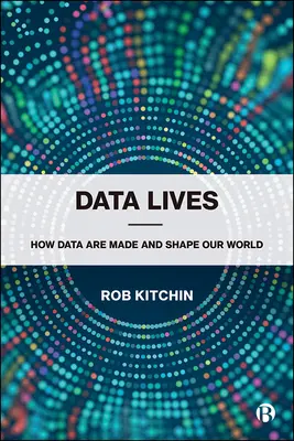 La vida de los datos: Cómo se hacen los datos y dan forma a nuestro mundo - Data Lives: How Data Are Made and Shape Our World