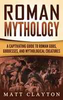 Mitología romana: Una cautivadora guía de dioses, diosas y criaturas mitológicas romanas - Roman Mythology: A Captivating Guide to Roman Gods, Goddesses, and Mythological Creatures