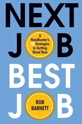 El próximo trabajo, el mejor: Las 11 estrategias de un cazatalentos para que te contraten ahora - Next Job, Best Job: A Headhunter's 11 Strategies to Get Hired Now