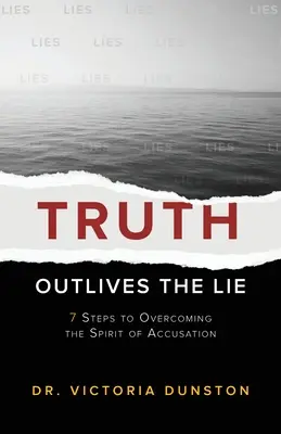 La verdad sobrevive a la mentira: 7 pasos para vencer al espíritu acusador - Truth Outlives the Lie: 7 Steps to Overcoming the Spirit of Accusation