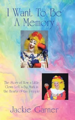 Quiero ser un recuerdo: La historia de cómo un pequeño payaso dejó una gran huella en el corazón de la gente - I Want to Be a Memory: The Story of How a Little Clown Left a Big Mark in the Hearts of the People