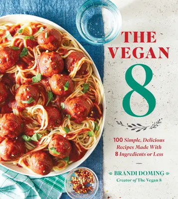 The Vegan 8: 100 einfache, köstliche Rezepte mit 8 Zutaten oder weniger - The Vegan 8: 100 Simple, Delicious Recipes Made with 8 Ingredients or Less