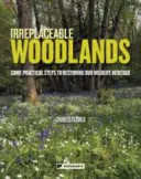 Bosques irremplazables: Algunas medidas prácticas para restaurar nuestro patrimonio natural - Irreplaceable Woodlands: Some practical steps to restoring our wildlife heritage