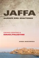 Jaffa Shared and Shattered: Coexistencia artificiosa en Israel/Palestina - Jaffa Shared and Shattered: Contrived Coexistence in Israel/Palestine