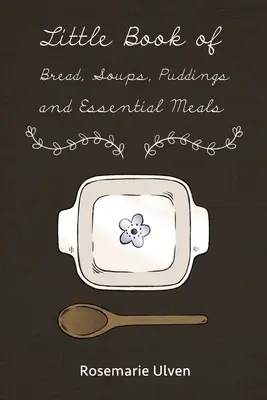 Pequeño libro de pan, sopas, pudines y comidas esenciales - Little Book of Bread, Soups, Puddings and Essential Meals