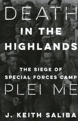 Muerte en las Tierras Altas: El asedio al campamento de las fuerzas especiales Plei Me - Death in the Highlands: The Siege of Special Forces Camp Plei Me