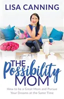 Possibility Mom: Cómo ser una gran madre y perseguir tus sueños al mismo tiempo - Possibility Mom: How to Be a Great Mom and Pursue Your Dreams at the Same Time