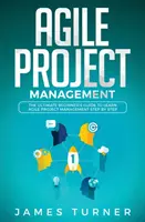 Gestión Ágil de Proyectos: La guía definitiva para principiantes para aprender gestión ágil de proyectos paso a paso - Agile Project Management: The Ultimate Beginner's Guide to Learn Agile Project Management Step by Step