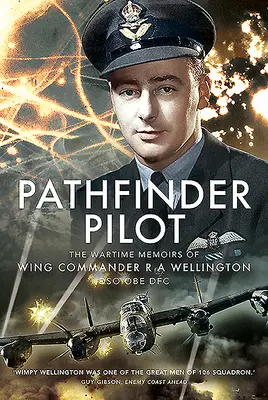 Pathfinder Pilot: The Wartime Memoirs of Wing Commander R a Wellington Dso OBE Dfc