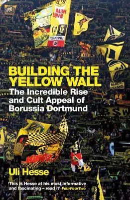 Construyendo el muro amarillo - El increíble ascenso y el culto al Borussia Dortmund: GANADOR DEL LIBRO DE FÚTBOL DEL AÑO 2019 - Building the Yellow Wall - The Incredible Rise and Cult Appeal of Borussia Dortmund: WINNER OF THE FOOTBALL BOOK OF THE YEAR 2019