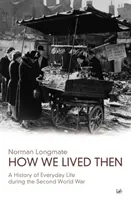 Cómo vivíamos entonces: Historia de la vida cotidiana durante la Segunda Guerra Mundial - How We Lived Then: A History of Everyday Life During the Second World War