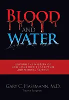 Sangre y agua: Resolviendo el misterio de cómo murió Jesús mediante las Escrituras y la ciencia médica - Blood and Water: Solving the Mystery of How Jesus Died by Scripture and Medical Science