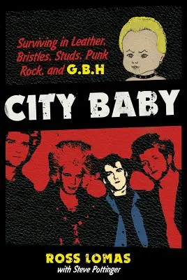 City Baby: Sobrevivir entre cuero, cerdas, tachuelas, punk rock y G.B.H. - City Baby: Surviving in Leather, Bristles, Studs, Punk Rock, and G.B.H