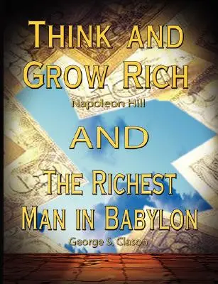 Piense y hágase rico de Napoleon Hill y El hombre más rico de Babilonia de George S. Clason - Think and Grow Rich by Napoleon Hill and the Richest Man in Babylon by George S. Clason