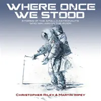 WHERE ONCE WE STOOD - HISTORIAS DE LOS ASTRONAUTAS DEL APOLO QUE PISARON LA LUNA - WHERE ONCE WE STOOD - STORIES OF THE APOLLO ASTRONAUTS WHO WALKED ON THE MOON