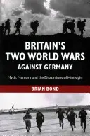 Las dos guerras mundiales de Gran Bretaña contra Alemania: Mito, memoria y las distorsiones de la retrospectiva - Britain's Two World Wars Against Germany: Myth, Memory and the Distortions of Hindsight