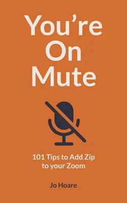 Estás en silencio: 101 consejos para darle más velocidad a tu zoom - You're on Mute: 101 Tips to Add Zip to Your Zoom