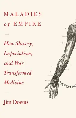 Maladies of Empire: How Colonialism, Slavery, and War Transformed Medicine (Las enfermedades del imperio: cómo el colonialismo, la esclavitud y la guerra transformaron la medicina) - Maladies of Empire: How Colonialism, Slavery, and War Transformed Medicine