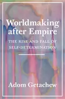 Worldmaking After Empire: El Auge Y La Caída De La Autodeterminación - Worldmaking After Empire: The Rise and Fall of Self-Determination