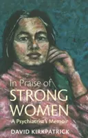 Elogio de las mujeres fuertes - Memorias de un psiquiatra - In Praise of Strong Women - A Psychiatrist's Memoir