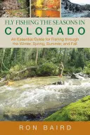 La pesca con mosca en Colorado: Una Guía Esencial Para Pescar Durante El Invierno, La Primavera, El Verano Y El Otoño, Primera Edición - Fly Fishing the Seasons in Colorado: An Essential Guide For Fishing Through The Winter, Spring, Summer, And Fall, First Edition