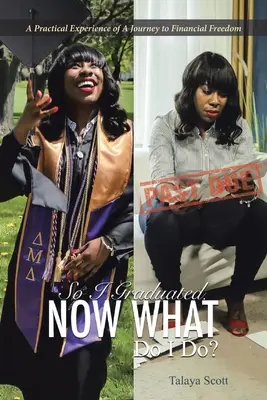 Así que me he graduado, ¿y ahora qué hago? Una experiencia práctica de un viaje hacia la libertad financiera - So I Graduated, Now What Do I Do?: A practical experience of a journey to financial freedom