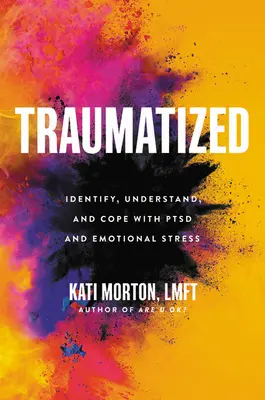 Traumatizados: Identificar, comprender y afrontar el trastorno de estrés postraumático y el estrés emocional - Traumatized: Identify, Understand, and Cope with Ptsd and Emotional Stress