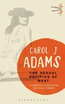 La política sexual de la carne: Una teoría crítica feminista vegetariana - The Sexual Politics of Meat: A Feminist-Vegetarian Critical Theory