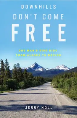 Downhills Don't Come Free: El viaje en bicicleta de un hombre de Alaska a México - Downhills Don't Come Free: One Man's Bike Ride from Alaska to Mexico