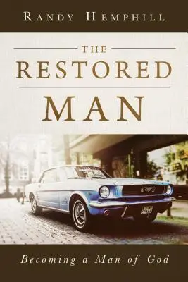 El hombre restaurado: Cómo convertirse en un hombre de Dios - The Restored Man: Becoming a Man of God