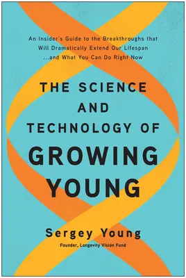 La ciencia y la tecnología de la juventud: La ciencia y la tecnología de la longevidad: una guía de los avances que alargarán drásticamente nuestra esperanza de vida... y de lo que usted puede hacer. - The Science and Technology of Growing Young: An Insider's Guide to the Breakthroughs That Will Dramatically Extend Our Lifespan . . . and What You Can