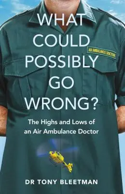 ¿Qué podría salir mal? Los altibajos de un médico de ambulancia aérea - What Could Possibly Go Wrong?: The Highs and Lows of an Air Ambulance Doctor