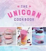 El libro de cocina del unicornio: Recetas mágicas para los amantes de la criatura mítica - The Unicorn Cookbook: Magical Recipes for Lovers of the Mythical Creature