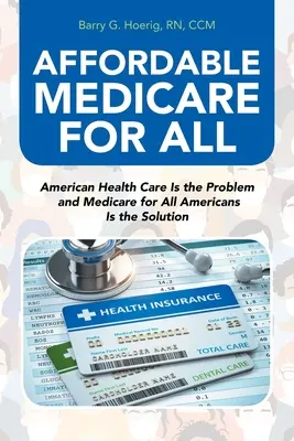 Medicare asequible para todos: La sanidad estadounidense es el problema y Medicare para todos los estadounidenses es la solución - Affordable Medicare for All: American Health Care Is the Problem and Medicare for All Americans Is the Solution