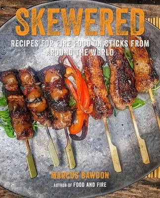 Brochetas: Recetas de brochetas con fuego de todo el mundo - Skewered: Recipes for Fire Food on Sticks from Around the World