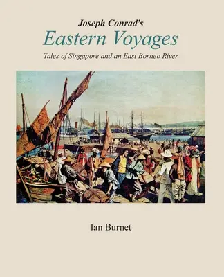 Los VIAJES DEL ESTE de Joseph Conrad: Cuentos de Singapur y un río de Borneo oriental - Joseph Conrad's EASTERN VOYAGES: Tales of Singapore and an East Borneo River