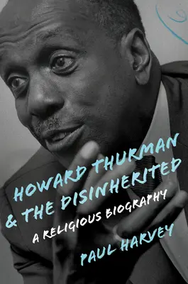 Howard Thurman y los desheredados: Una biografía religiosa - Howard Thurman and the Disinherited: A Religious Biography