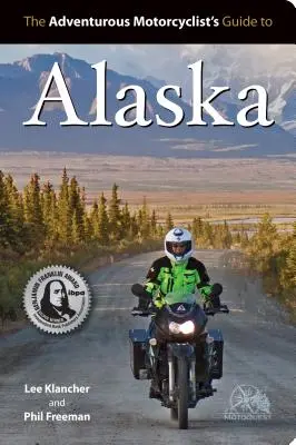 Guía del Motociclista Aventurero a Alaska: Rutas, estrategias, comida de carretera, bares de copas, destinos fuera de ruta y mucho más - Adventurous Motorcyclist's Guide to Alaska: Routes, Strategies, Road Food, Dive Bars, Off-Beat Destinations, and More